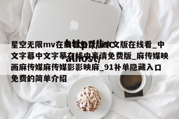 星空无限mv在线看免费版中文版在线看_中文字幕中文字摹在线中高清免费版_麻传媒映画麻传媒麻传媒影影映麻_91补单隐藏入口免费的简单介绍