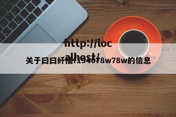 关于曰曰纤插f194078w78w的信息