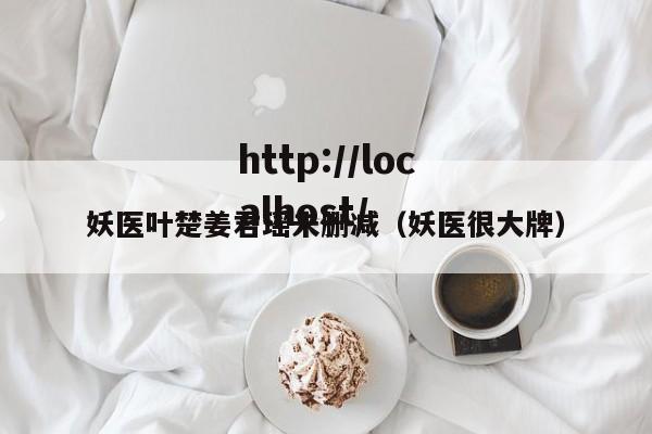 妖医叶楚姜君瑶未删减（妖医很大牌）