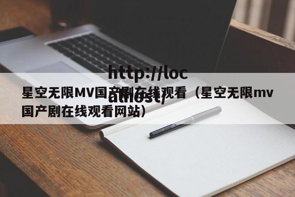 星空无限MV国产剧在线观看（星空无限mv国产剧在线观看网站）