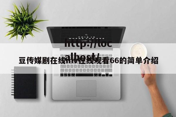 豆传媒剧在线mv在线观看66的简单介绍